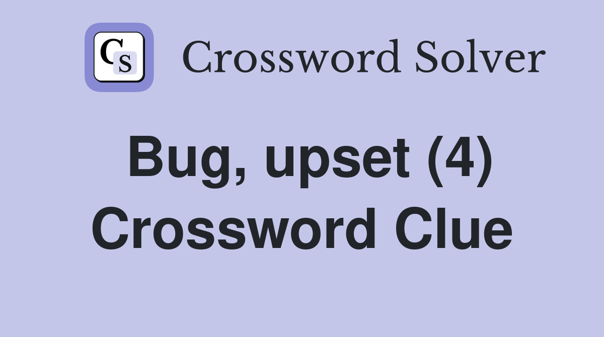 Bug, upset (4) Crossword Clue