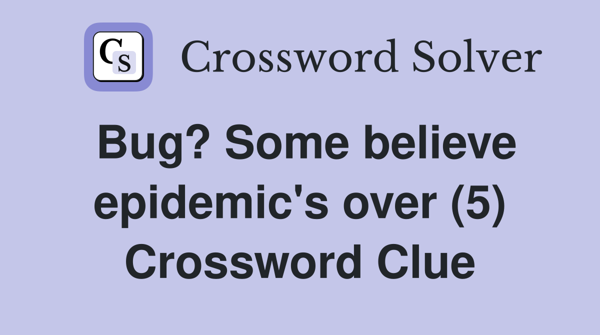 Bug? Some believe epidemic's over (5) Crossword Clue