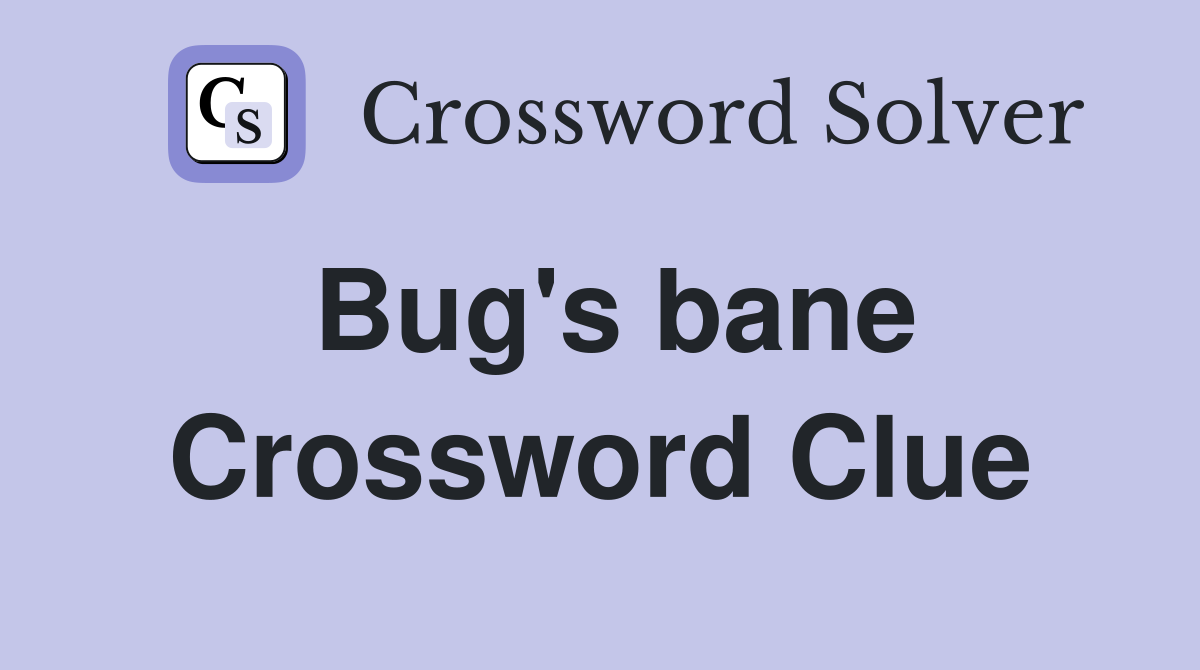 Bug's bane Crossword Clue