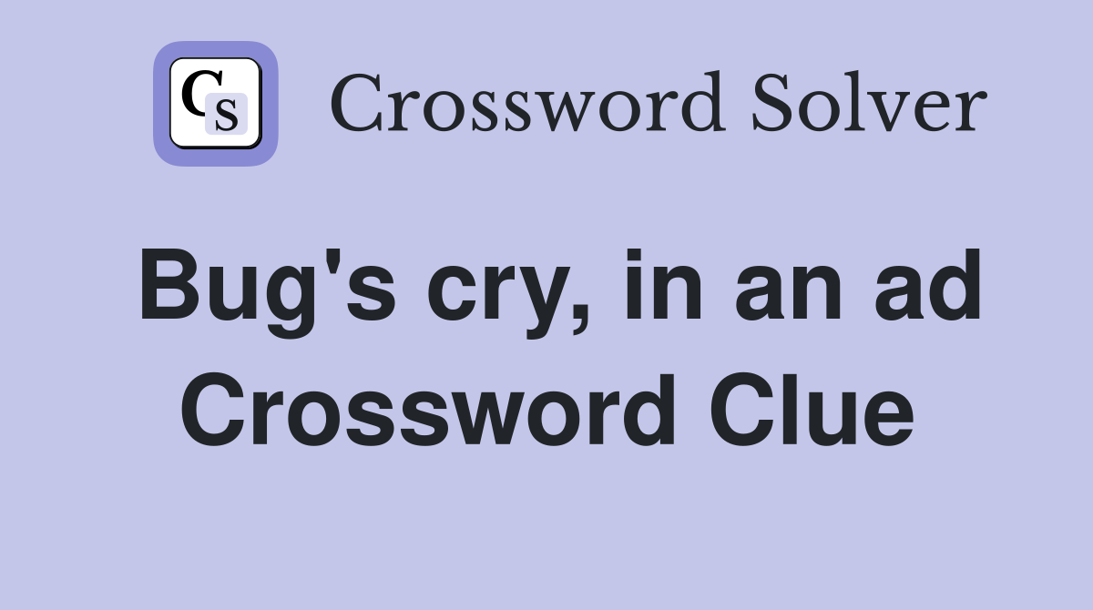 Bug's cry, in an ad Crossword Clue