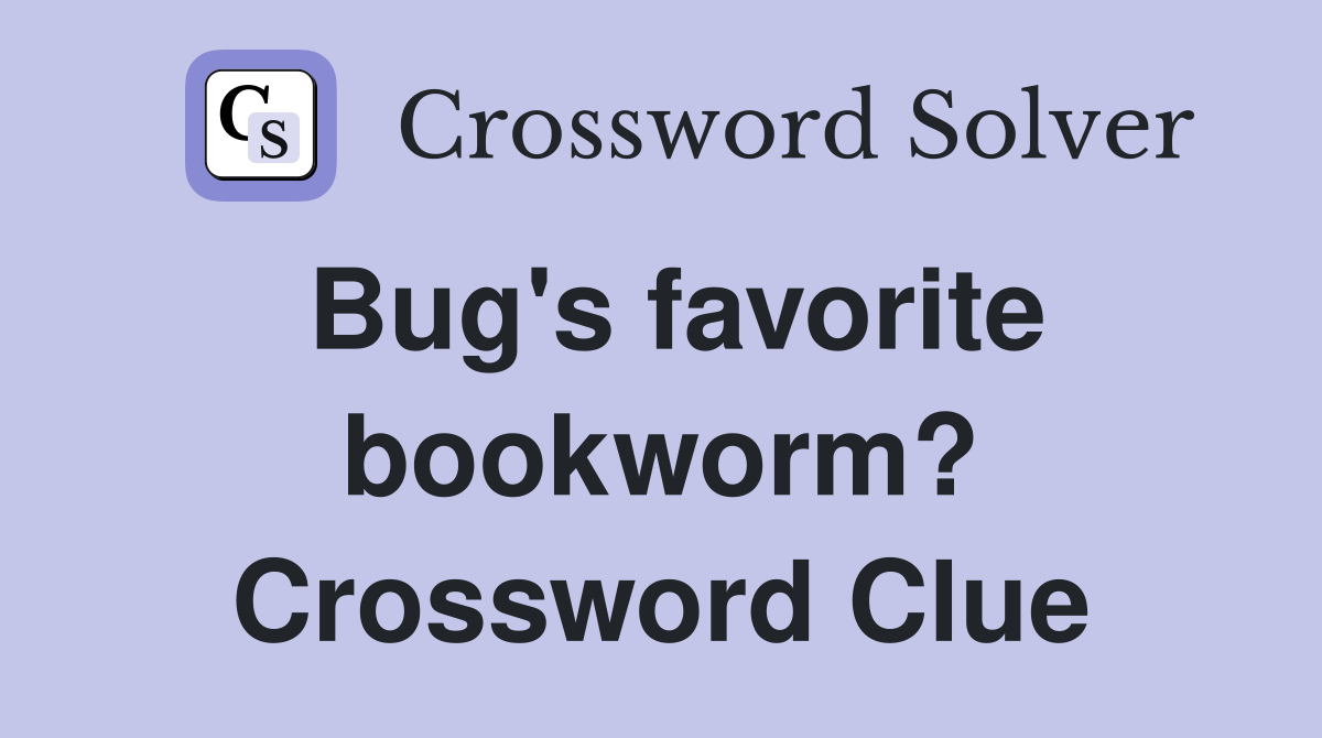 Bug's favorite bookworm? Crossword Clue