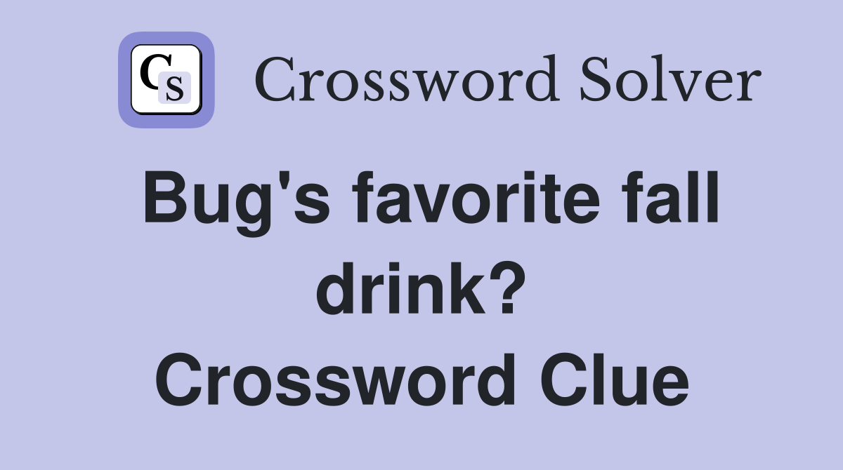 Bug's favorite fall drink? Crossword Clue