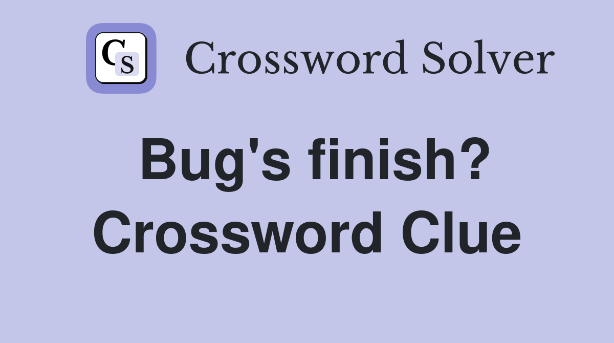 Bug's finish? Crossword Clue