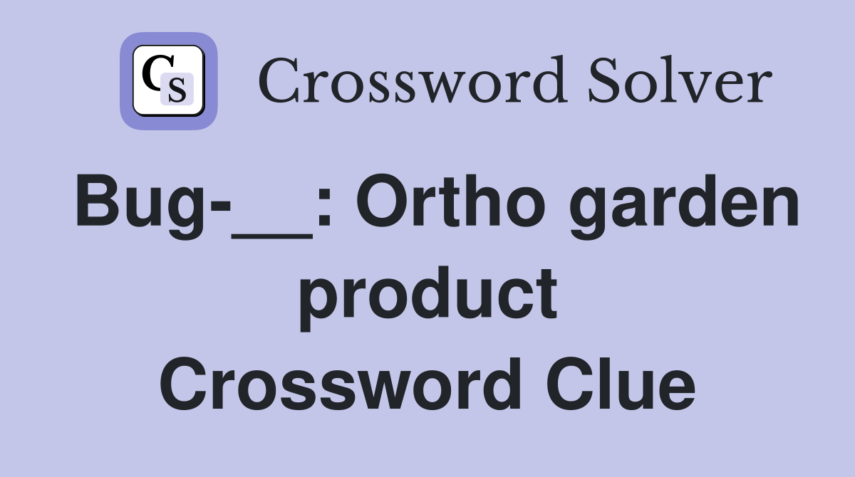 Bug-__: Ortho garden product Crossword Clue