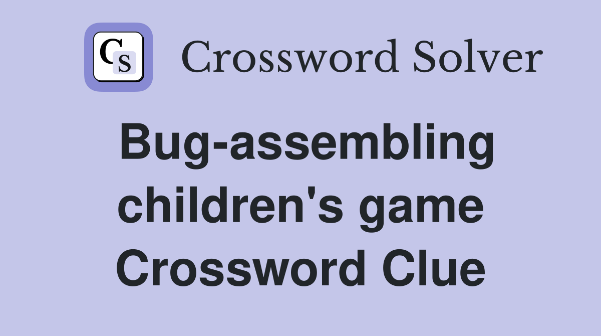 Bug-assembling children's game Crossword Clue