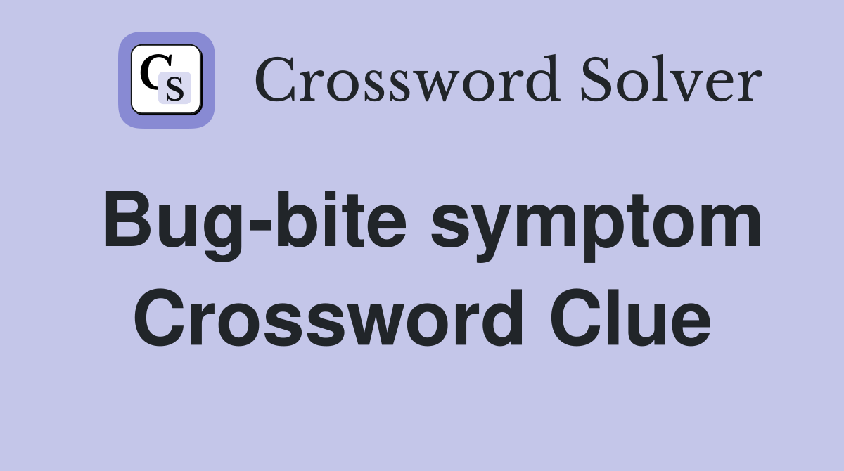 Bug-bite symptom Crossword Clue