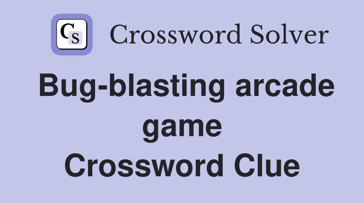 Bug-blasting arcade game Crossword Clue