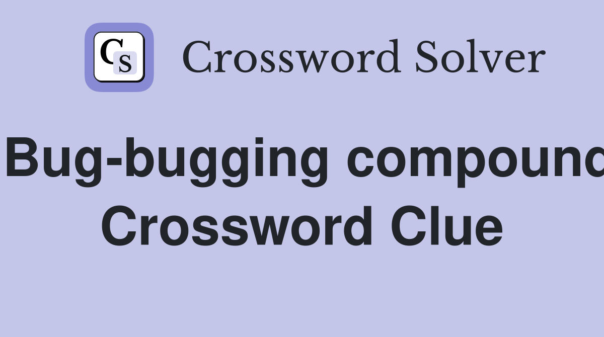 Bug-bugging compound Crossword Clue