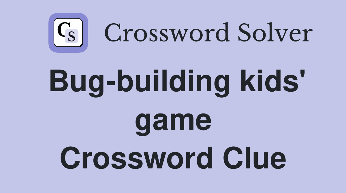 Bug-building kids' game Crossword Clue