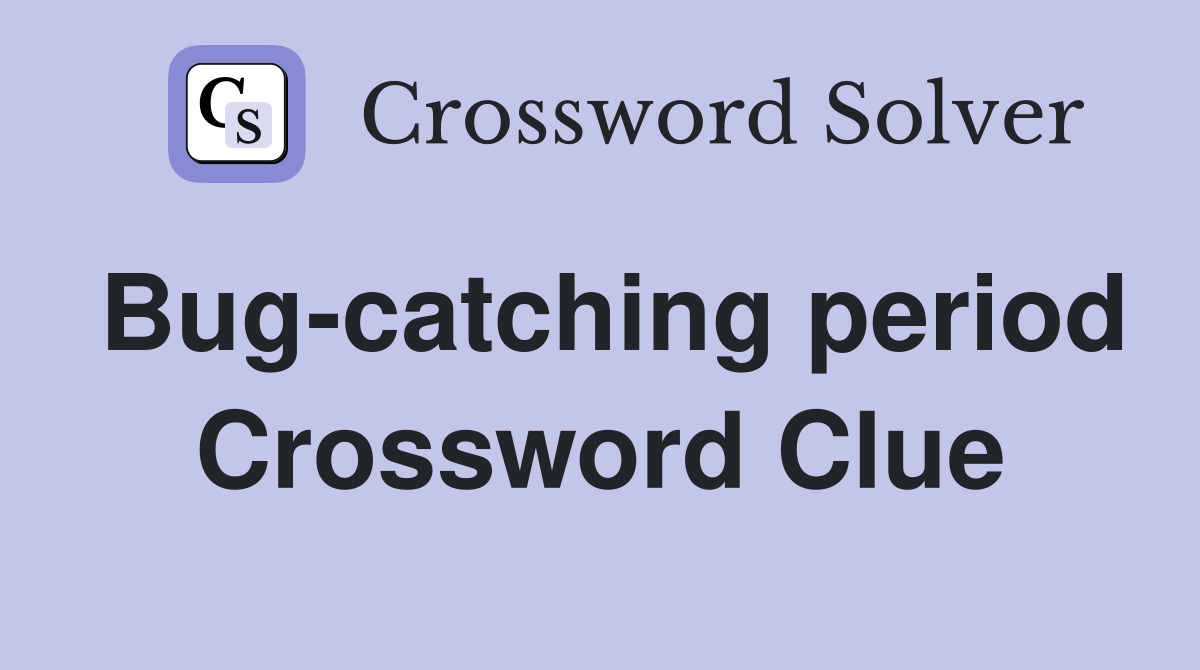 Bug-catching period Crossword Clue