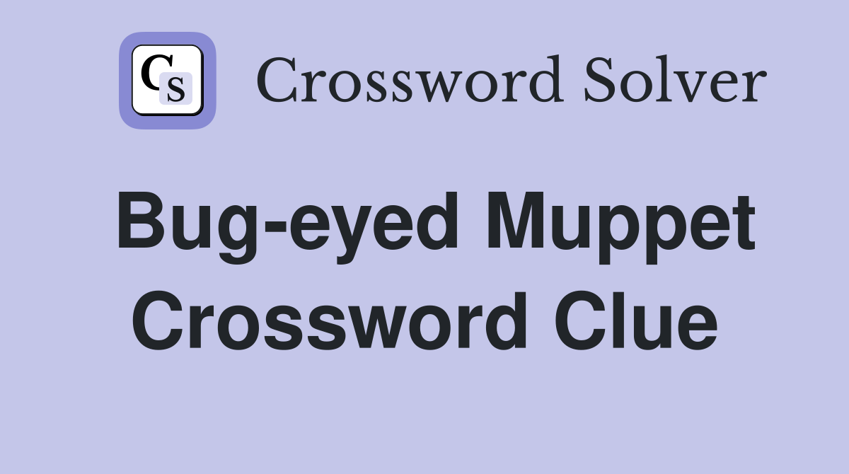 Bug-eyed Muppet Crossword Clue