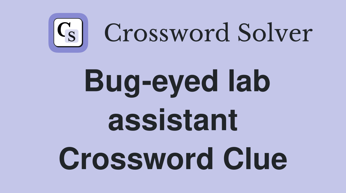 Bug-eyed lab assistant Crossword Clue