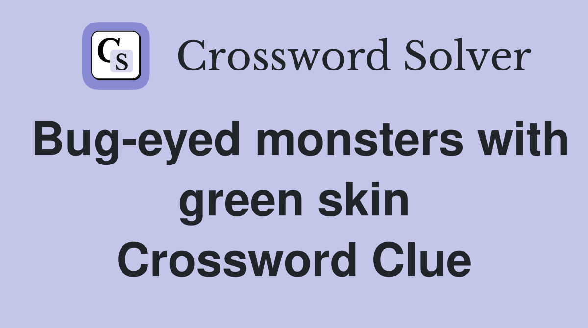 Bug-eyed monsters with green skin Crossword Clue