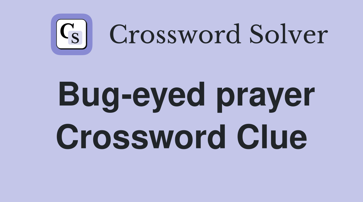 Bug-eyed prayer Crossword Clue