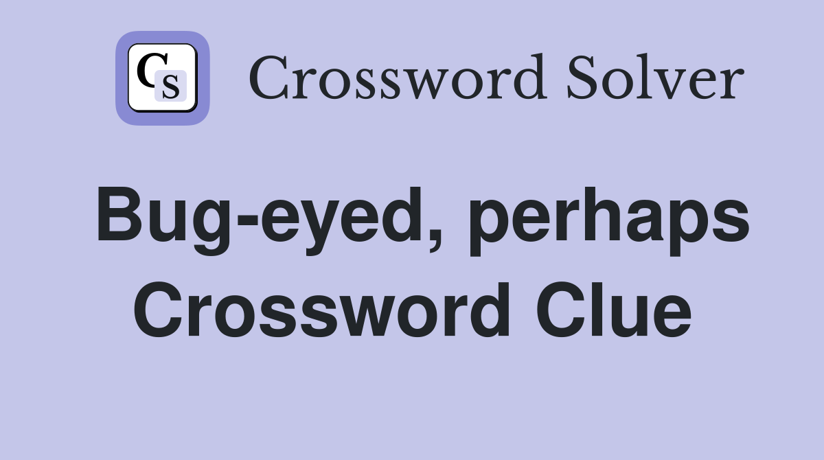 Bug-eyed, perhaps Crossword Clue