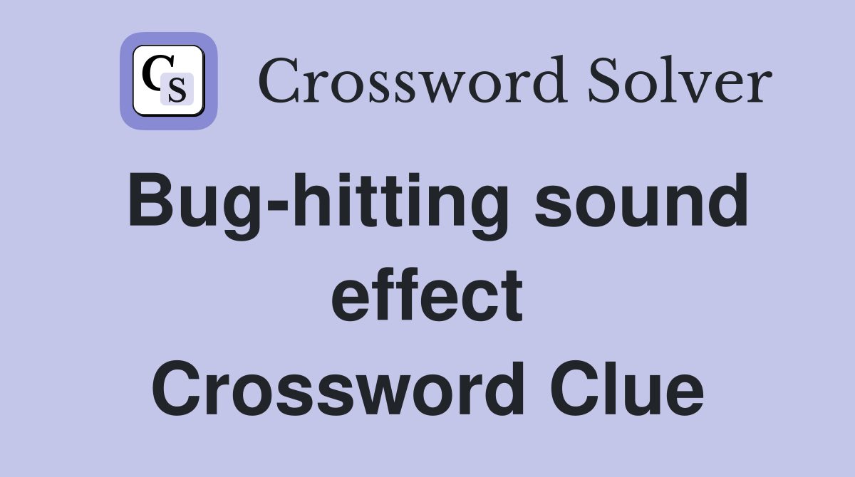 Bug-hitting sound effect Crossword Clue