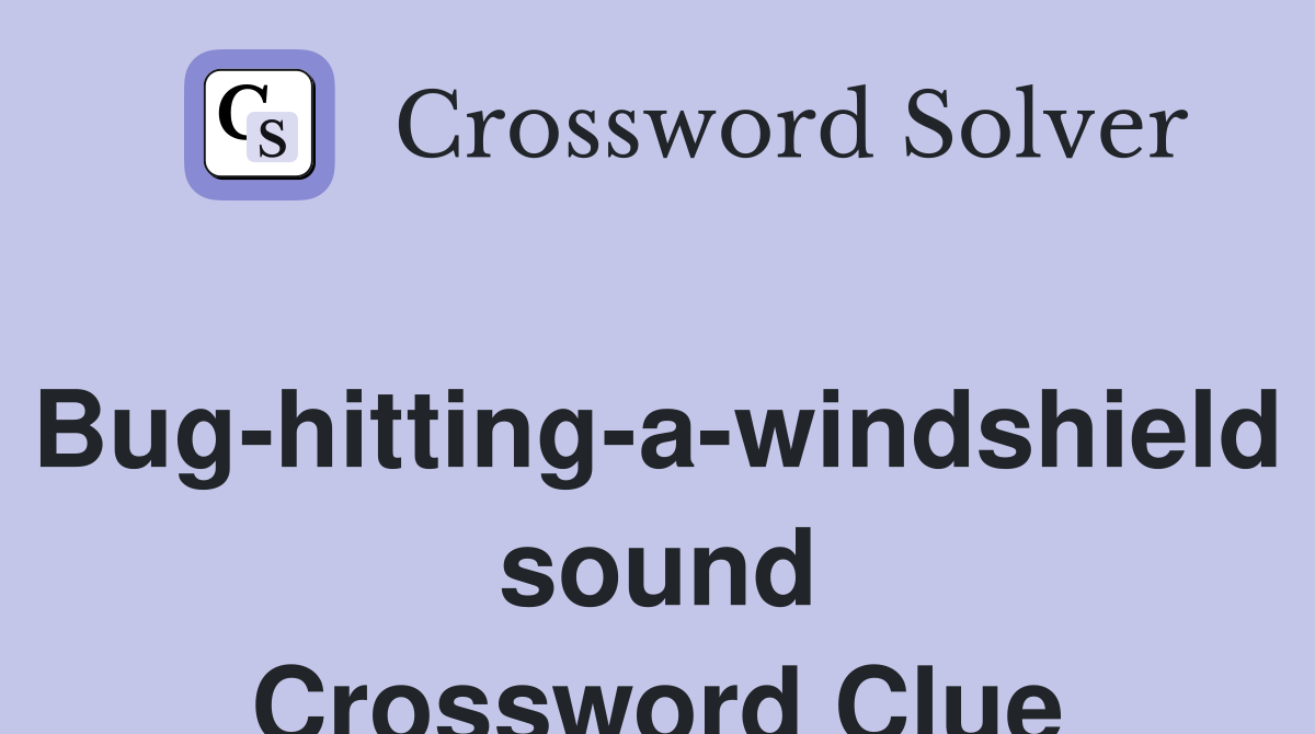 Bug-hitting-a-windshield sound Crossword Clue