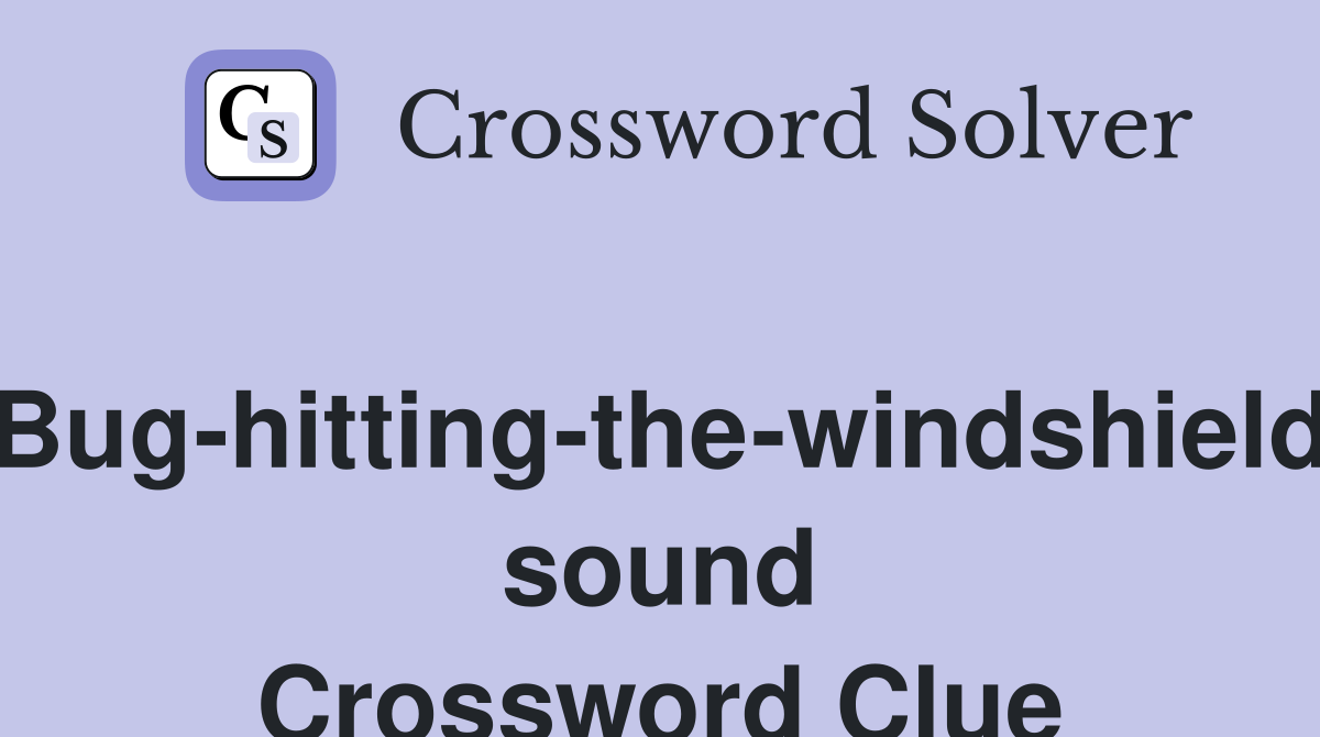 Bug-hitting-the-windshield sound Crossword Clue