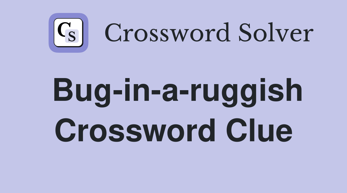 Bug-in-a-ruggish Crossword Clue