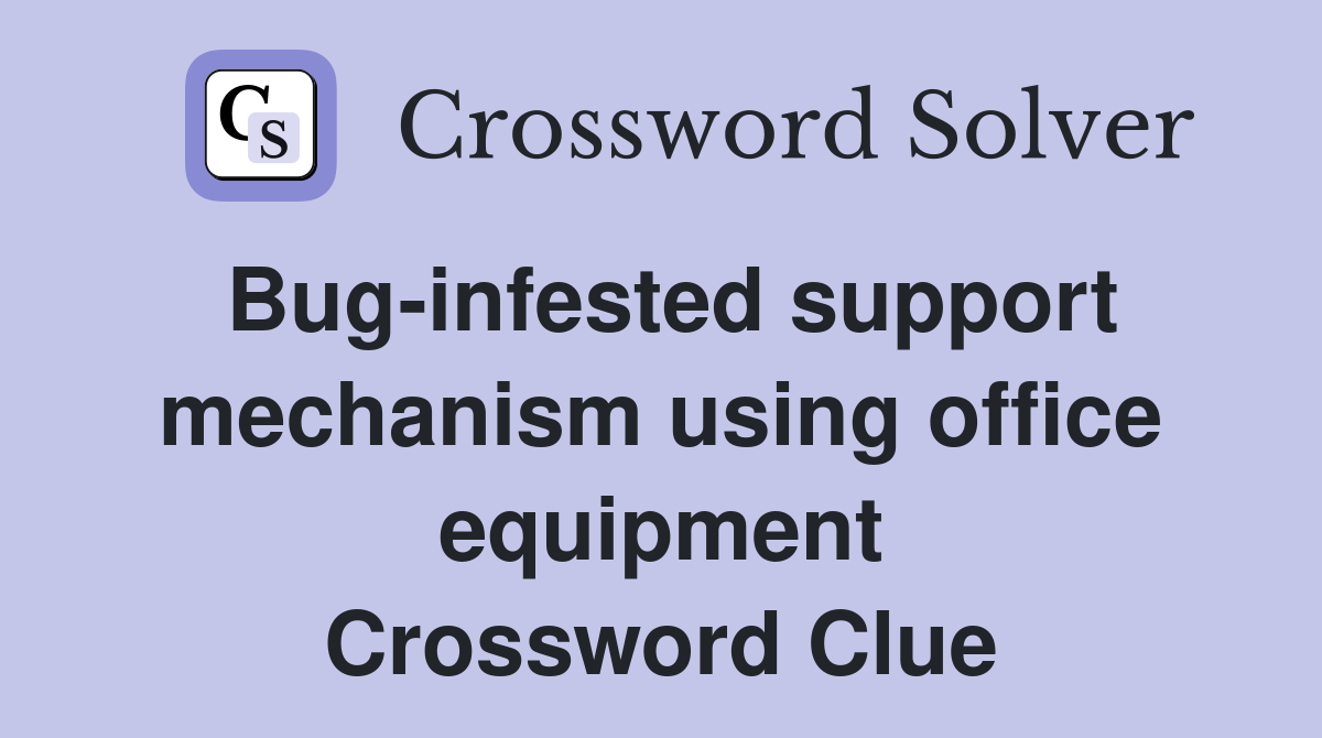 Bug-infested support mechanism using office equipment Crossword Clue