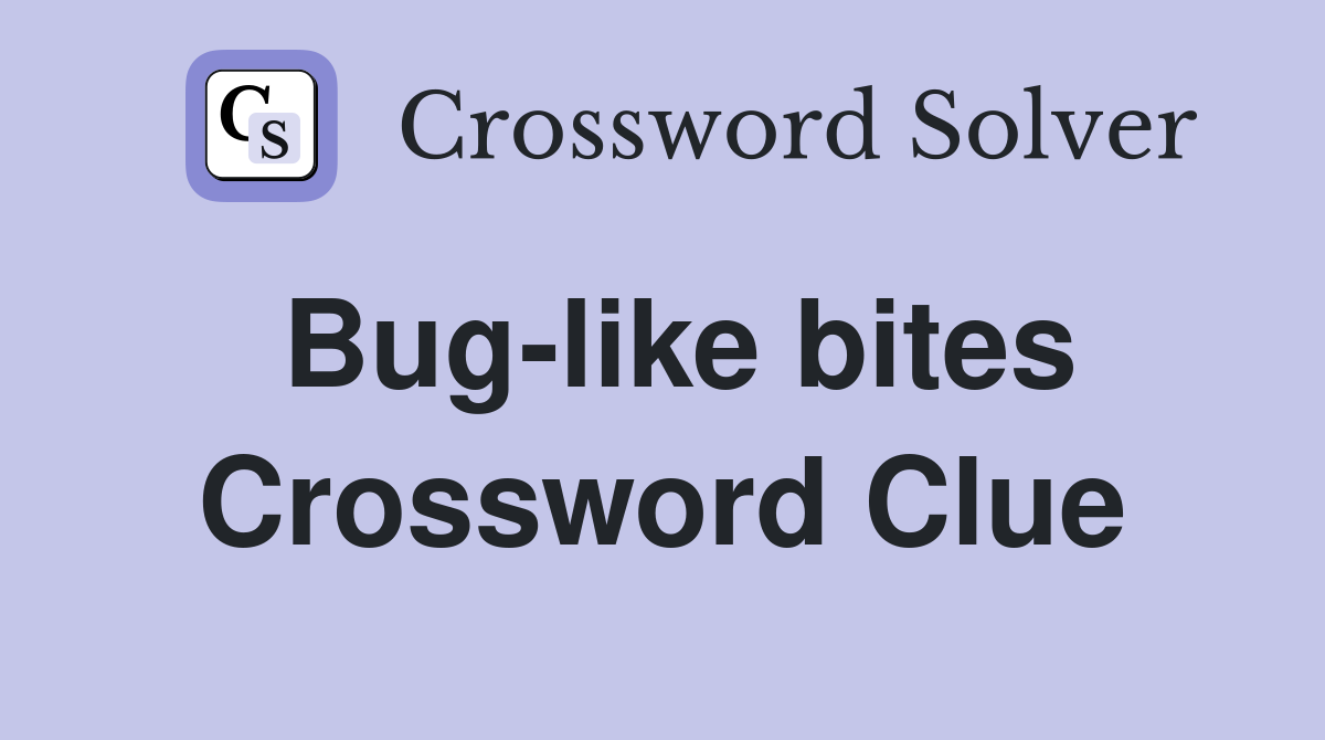 Bug-like bites Crossword Clue