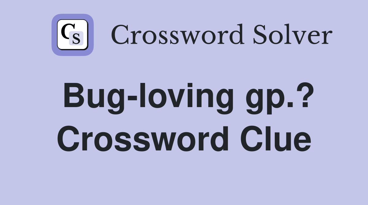 Bug-loving gp.? Crossword Clue