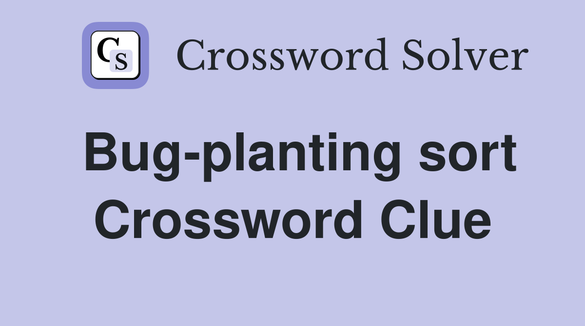 Bug-planting sort Crossword Clue
