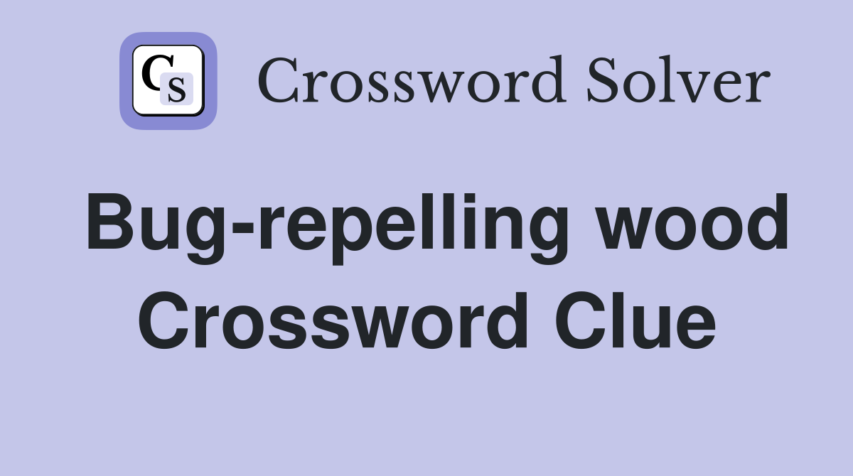 Bug-repelling wood Crossword Clue