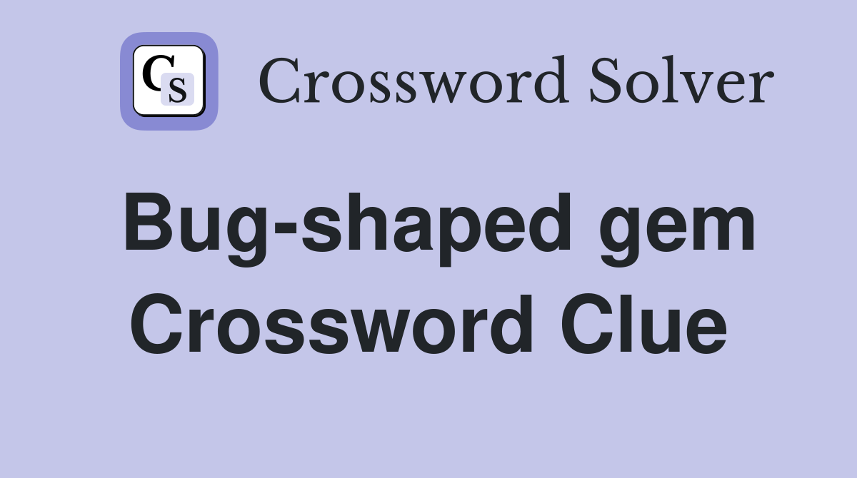 Bug-shaped gem Crossword Clue