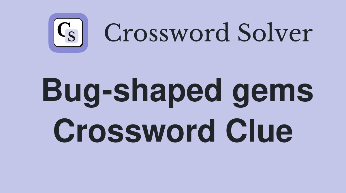 Bug-shaped gems Crossword Clue
