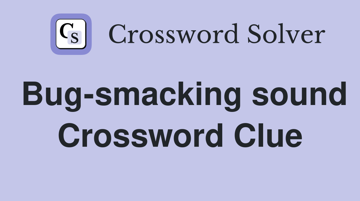 Bug-smacking sound Crossword Clue