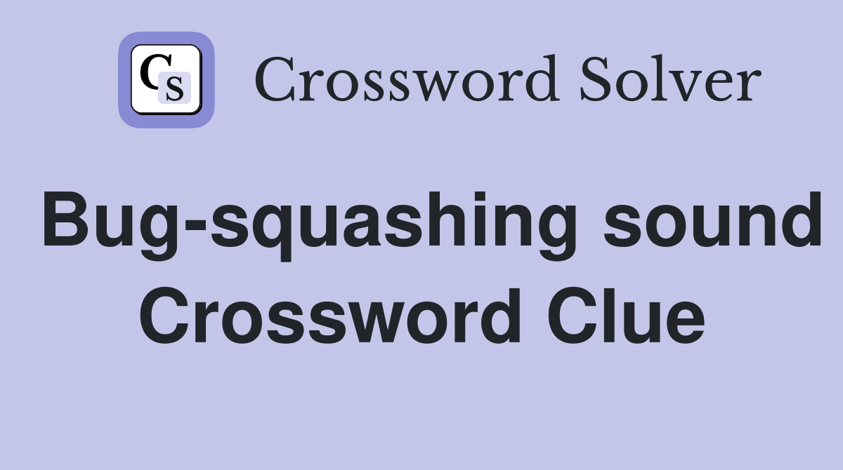 Bug-squashing sound Crossword Clue