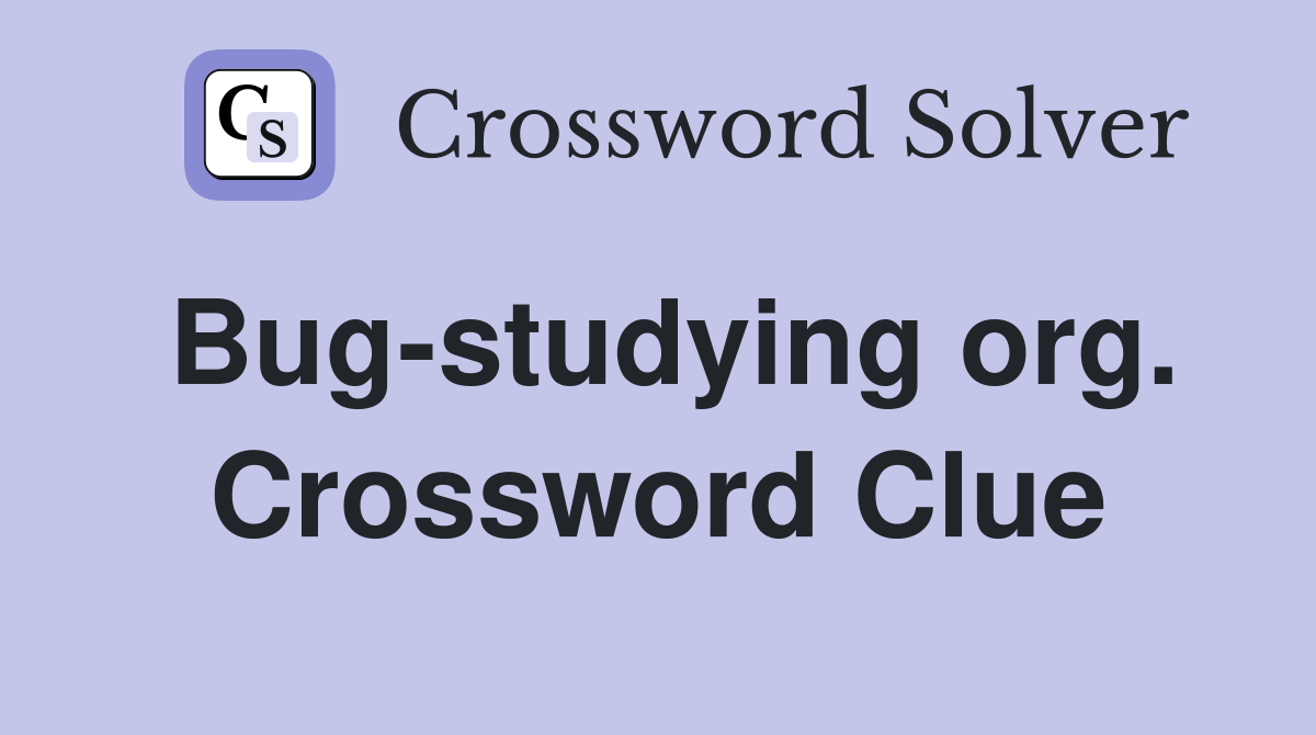 Bug-studying org. Crossword Clue