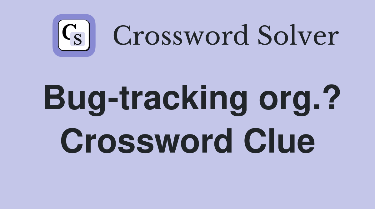 Bug-tracking org.? Crossword Clue