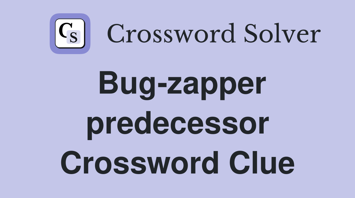 Bug-zapper predecessor Crossword Clue