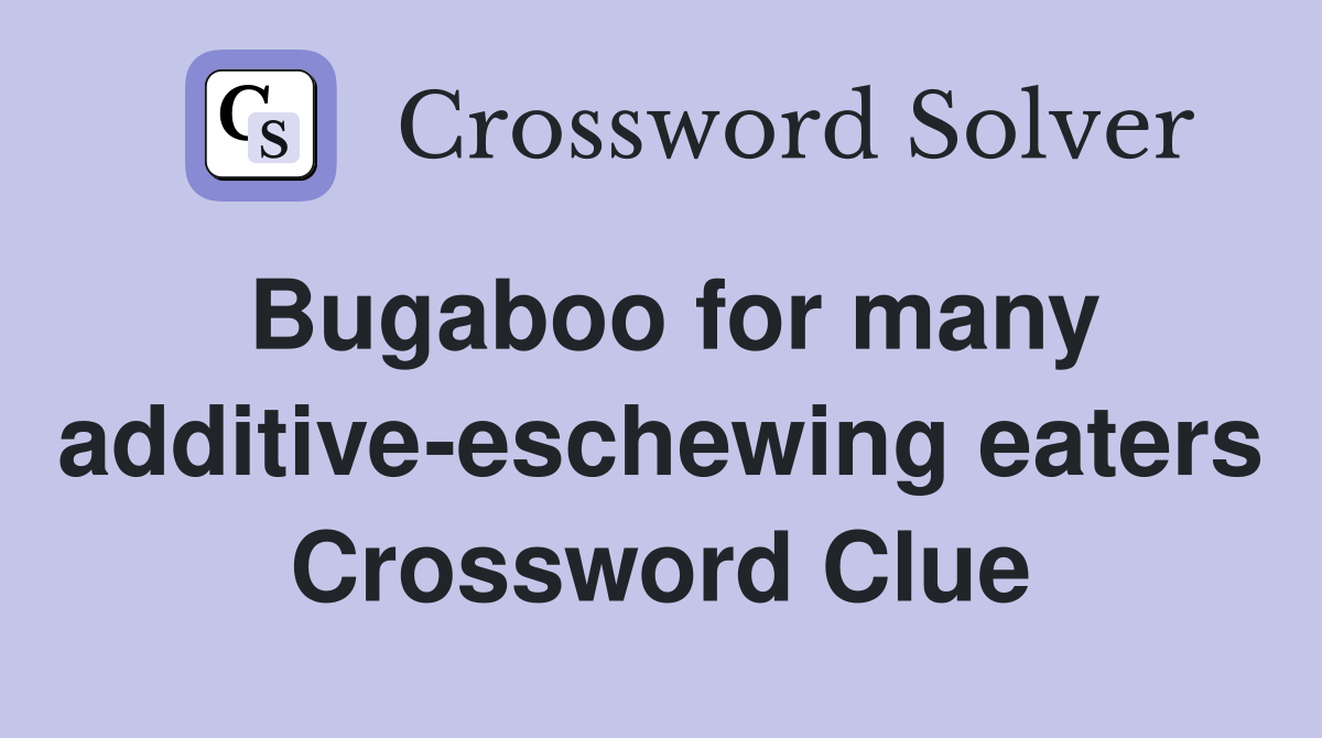 Bugaboo for many additive-eschewing eaters Crossword Clue