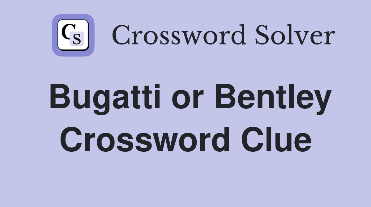 Bugatti or Bentley Crossword Clue
