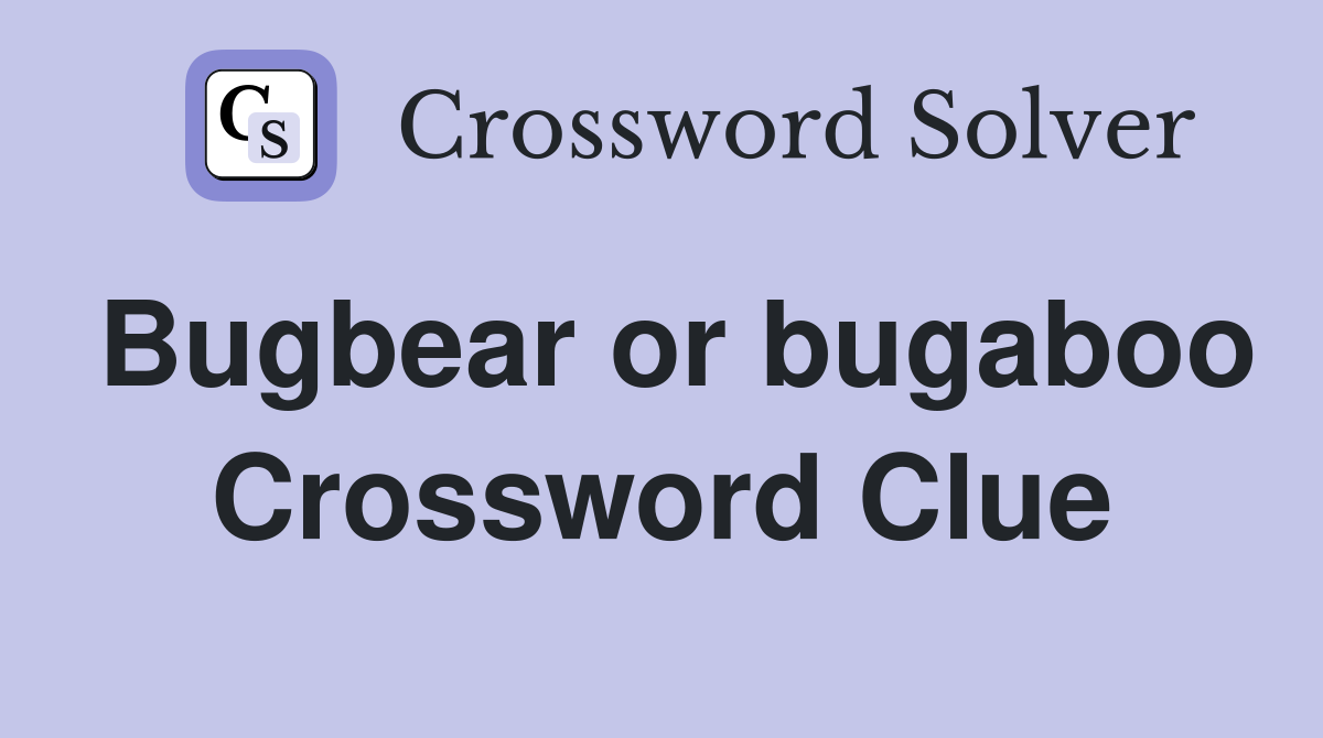 Bugbear or bugaboo Crossword Clue