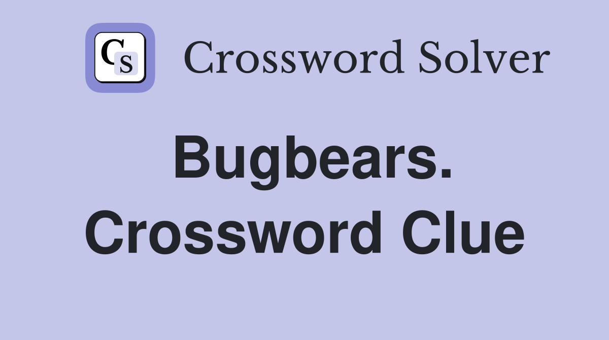 Bugbears. Crossword Clue