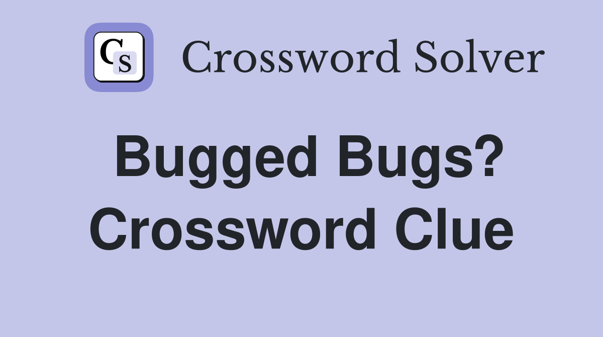 Bugged Bugs? Crossword Clue