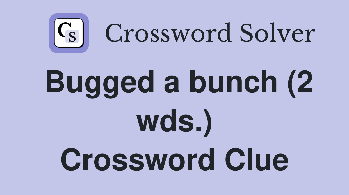 Bugged a bunch (2 wds.) Crossword Clue