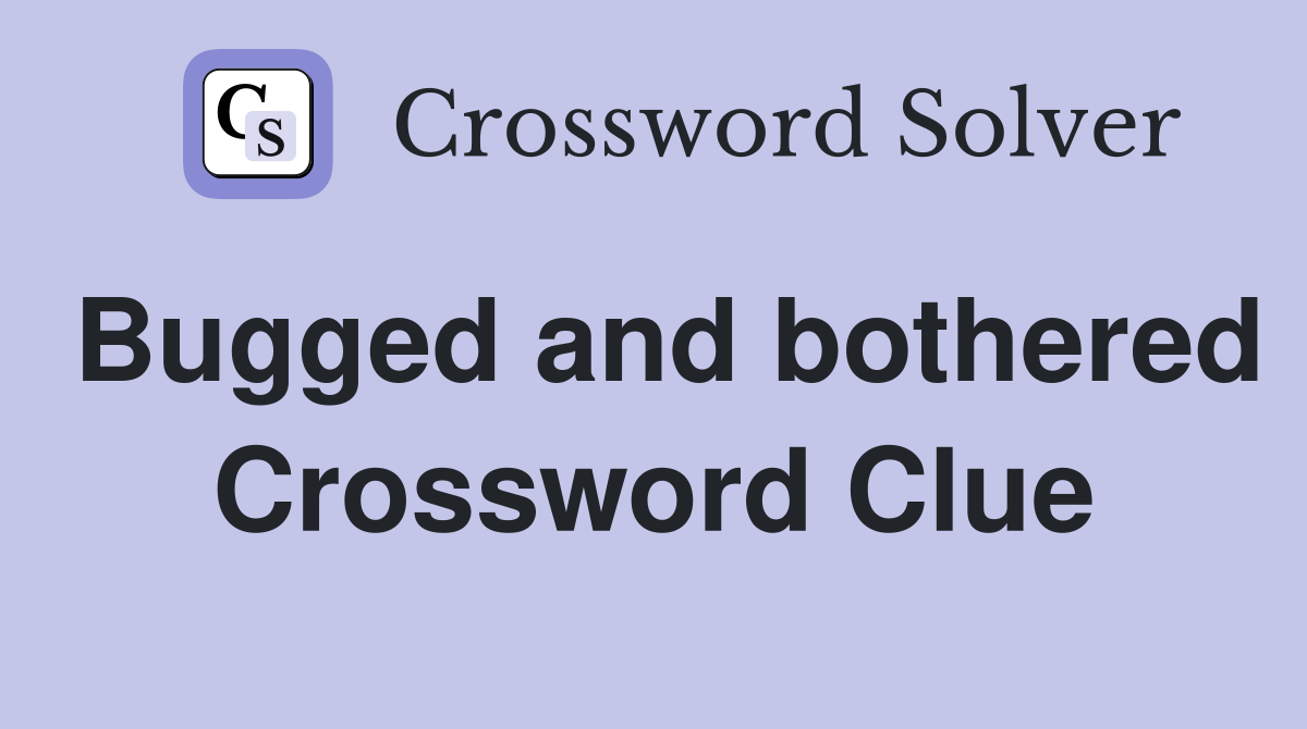 Bugged and bothered Crossword Clue