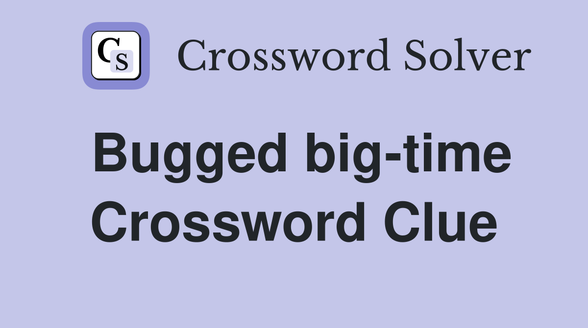 Bugged big-time Crossword Clue
