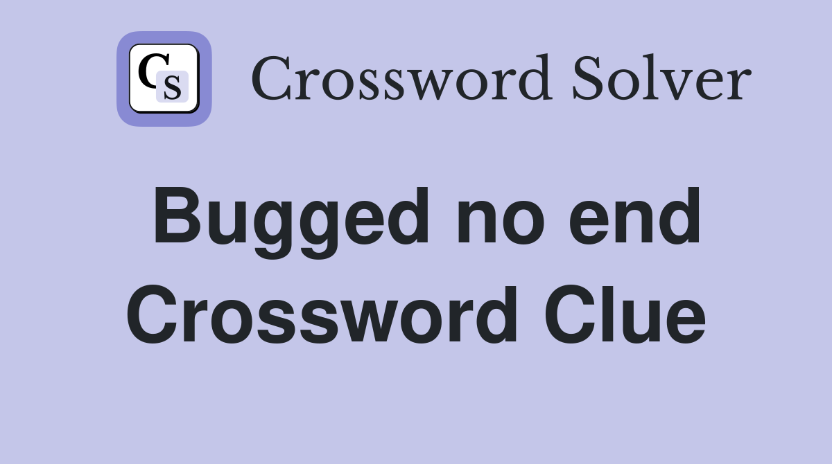 Bugged no end Crossword Clue