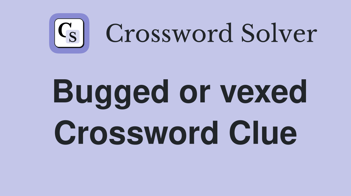 Bugged or vexed Crossword Clue