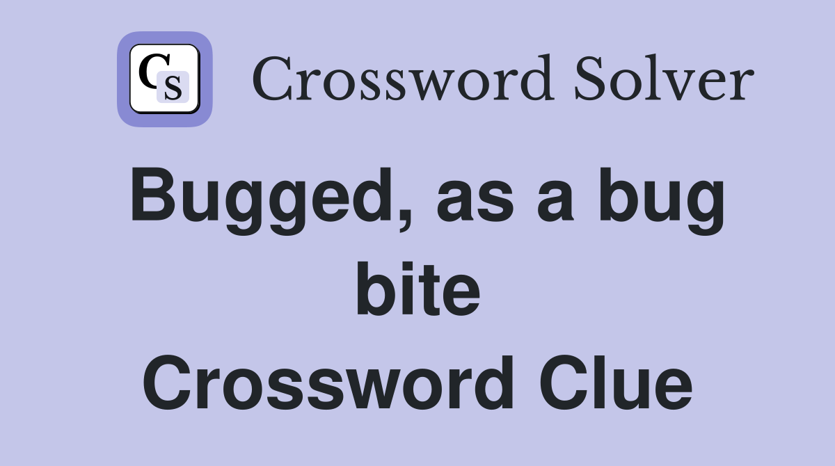 Bugged, as a bug bite Crossword Clue