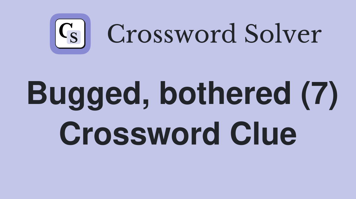 Bugged, bothered (7) Crossword Clue