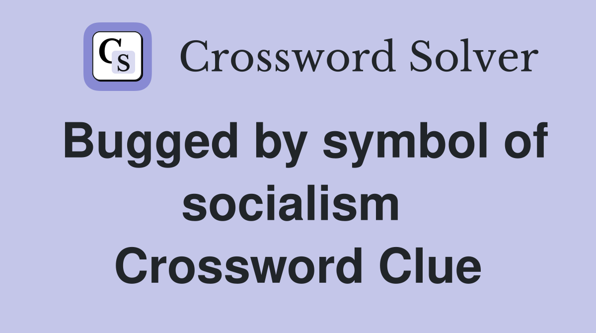 Bugged by symbol of socialism  Crossword Clue