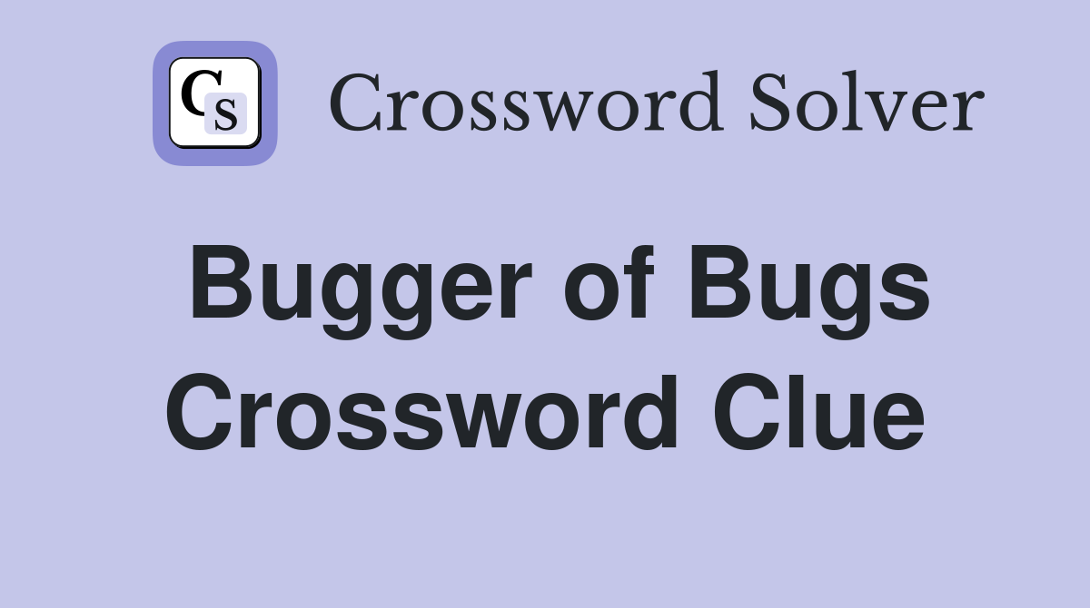 Bugger of Bugs Crossword Clue
