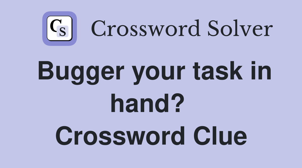 Bugger your task in hand?  Crossword Clue